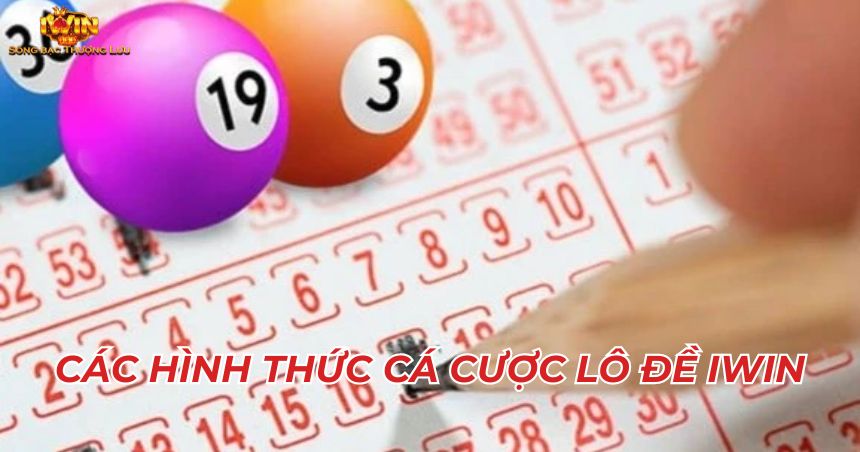 Các hình thức cá cược lô đề iWin